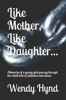 Paperback Like Mother, Like Daughter...: (memories of a Young Girls Journey Through the Rabbit Hole of Addiction and Abuse) Book