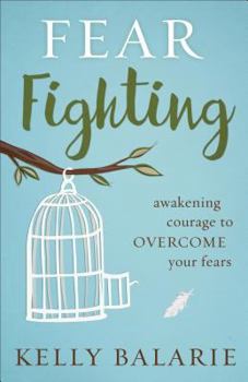 Paperback Fear Fighting: Awakening Courage to Overcome Your Fears Book