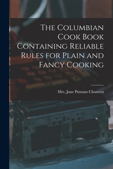 Paperback The Columbian Cook Book Containing Reliable Rules for Plain and Fancy Cooking Book