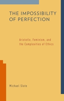 Paperback The Impossibility of Perfection: Aristotle, Feminism, and the Complexities of Ethics Book