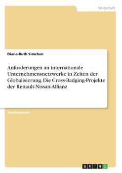 Paperback Anforderungen an internationale Unternehmensnetzwerke in Zeiten der Globalisierung. Die Cross-Badging-Projekte der Renault-Nissan-Allianz [German] Book