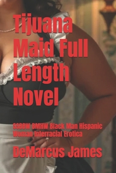 Tijuana Maid Full Length Novel: SSBBW BMHW Black Man Hispanic Woman Interracial Erotica (Tijuana Maid SSBBW Hispanic Woman Interracial Erotica)