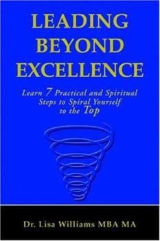 Hardcover Leading Beyond Excellence: Learn 7 Practical and Spiritual Steps to Spiral Yourself to the Top Book