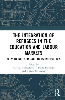 Hardcover The Integration of Refugees in the Education and Labour Markets: Between Inclusion and Exclusion Practices Book