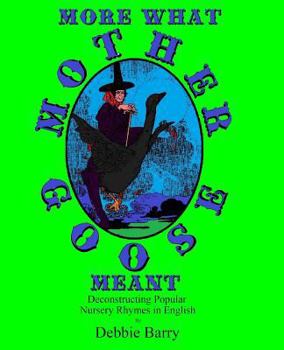 Paperback More What Mother Goose Meant: Deconstructing Popular Nursery Rhymes in English Book