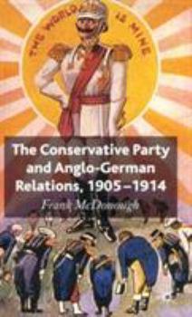 Hardcover The Conservative Party and Anglo-German Relations, 1905-1914 Book