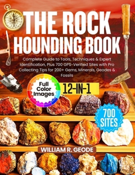 Paperback The Rockhounding Book: Complete Guide to Tools, Techniques & Expert Identification, Plus 700 GPS-Verified Sites with Pro Collecting Tips for 200+ Gems Book