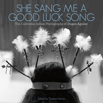 Paperback She Sang Me a Good Luck Song: The California Indian Photographs of Dugan Aguilar Book