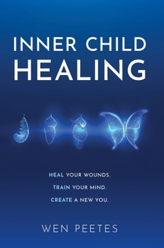 Hardcover Inner Child Healing: Heal Your Wounds. Train Your Mind. Create A New You. Book