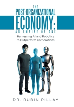 The Post-Organizational Economy: An Empire of One: Harnessing AI and Robotics to Outperform Corporations