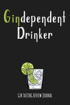 GINDEPENDENT DRINKER GIN TASTING REVIEW JOURNAL: Gift for Gin Lovers Gin Gift for Man Women: Funny Gin Pun Quote Black Cover