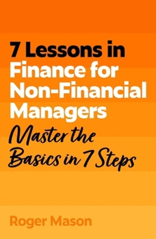 Paperback 7 Lessons in Finance for Non-Financial Managers: Finance Basics in 7 Steps Book