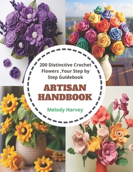 Paperback Artisan Handbook: 200 Distinctive Crochet Flowers, Your Step by Step Guidebook Book