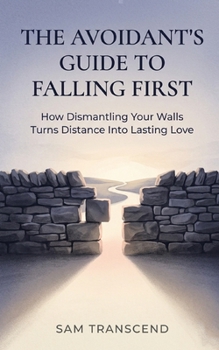 Paperback The Avoidant's Guide to Falling First: How Dismantling Your Walls Turns Distance Into Lasting Love Book