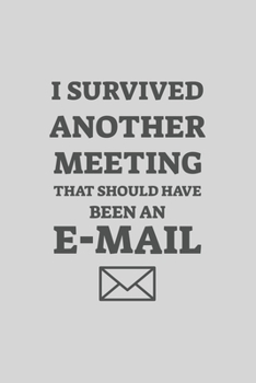 Paperback I Survived Another Meeting That Should Have Been An Email: Blank Notebook/Journal For Personal Use And Also For Gift Book