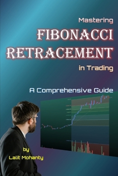 Paperback Mastering Fibonacci Retracement in Trading: A Comprehensive Guide by Lalit Mohanty Book