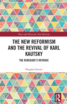 Hardcover The New Reformism and the Revival of Karl Kautsky: The Renegade's Revenge Book