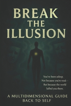 Paperback Break The Illusion: A Multidimensional Guide Back to Self Book