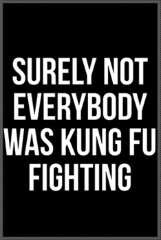 Paperback Surely not everybody was Kung fu fighting: Notebook Journal for Kids & men, women.... with more than 100 lined page - Composition Size (6*9) Book