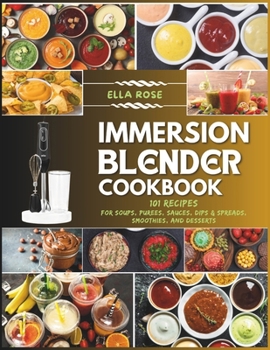 Paperback Immersion Blender Cookbook: 101 Recipes for Soups, Purees, Sauces, Dips & Spreads, Smoothies, and Desserts Book