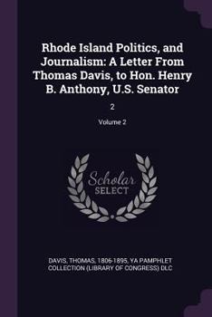 Paperback Rhode Island Politics, and Journalism: A Letter From Thomas Davis, to Hon. Henry B. Anthony, U.S. Senator: 2; Volume 2 Book