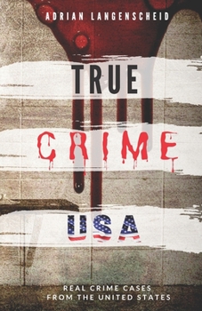 Paperback TRUE CRIME USA Real Crime Cases From The United States Adrian Langenscheid: 14 Shocking Short Stories Taken From Real Life Book