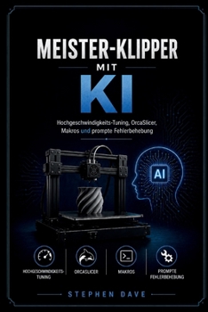 MEISTER-KLIPPER MIT KI: Hochgeschwindigkeits-Tuning, OrcaSlicer, Makros und prompte Fehlerbehebung (German Edition)