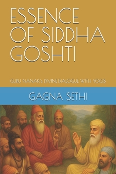ESSENCE OF SIDDHA GOSHTI: GURU NANAK’s DIVINE DIALOGUE WITH YOGIS