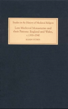 Late Medieval Monasteries and their Patrons: England and Wales, c.1300-1540 - Book  of the Studies in the History of Medieval Religion