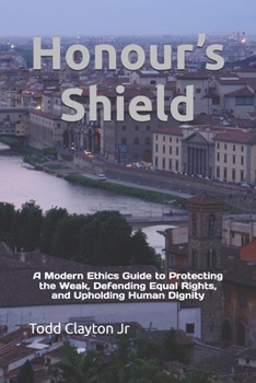 Paperback Honour's Shield: A Modern Ethics Guide to Protecting the Weak, Defending Equal Rights, and Upholding Human Dignity Book