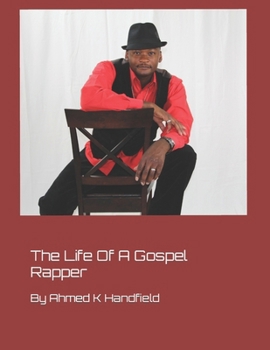 THE LIFE OF A GOSPEL RAPPER: BY AHMED HANDFIELD