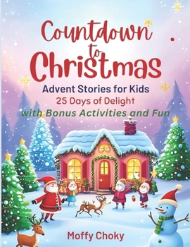 COUNTDOWN TO CHRISTMAS ADVENT STORIES FOR KIDS: 25 Days of Delight with Bonus Activities and Fun