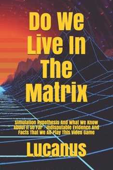 Paperback Do We Live In The Matrix: Simulation Hypothesis And What We Know About It So Far - Indisputable Evidence And Facts That We All Play This Video G Book