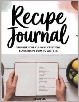 Recipe Journal: Organize Your Culinary Creation Blank Recipe book to write in