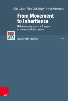 Hardcover From Movement to Inheritance: Hidden Assets from the Treasury of Hungarian Reformation Book