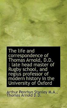 The Life and Correspondence of Thomas Arnold, D D : Late head master of Rugby school, and regius Pr