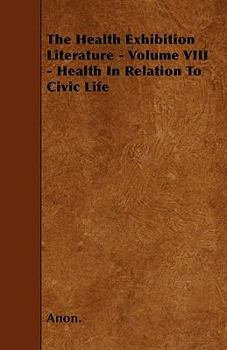 Paperback The Health Exhibition Literature - Volume VIII - Health In Relation To Civic Life Book