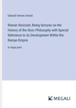 Paperback Roman Stoicism; Being lectures on the History of the Stoic Philosophy with Special Reference to its Development Within the Roman Empire: in large prin Book