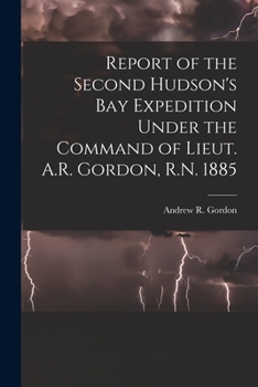 Paperback Report of the Second Hudson's Bay Expedition Under the Command of Lieut. A.R. Gordon, R.N. 1885 [microform] Book