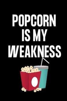 POPCORN IS MY WEAKNESS: Gifts for popcorn lovers: Small lined notebook or journal for women and men who love popcorn