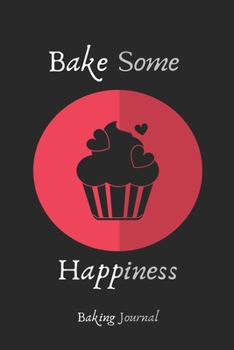 Paperback Bake Some Happiness: Baking Journal, Blank Baking Journal To Write In-120 Pages(6"x9") Matte Cover Finish Book