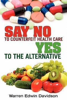 Paperback Say No to Counterfeit Health Care - Yes to the Alternative Book