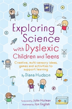 Exploring Science With Dyslexic Children and Teens: Creative, Multi-sensory Ideas, Games and Activities to Support Learning