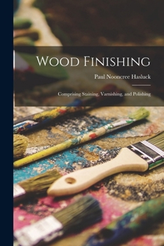 Wood Finishing: Comprising Staining, Varnishing And Polishing