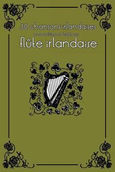 30 Chansons Irlandaises Avec Partitions Et Doigtés Pour Flûte Irlandaise
