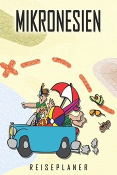 Mikronesien Reiseplaner: Reise- und Urlaubstagebuch für Mikronesien. Ein Logbuch mit wichtigen vorgefertigten Seiten und vielen freien Seiten für ... oder als Abschiedsgeschenk (German Edition)