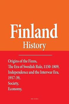 Paperback Finland History: Origins of the Finns, The Era of Swedish Rule, 1150-1809, Independence and the Interwar Era, 1917-39, Society, Economy Book