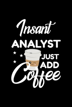 Insant Analyst Just Add Coffee: Funny Notebook for Analyst - Funny Christmas Gift Idea for Analyst - Analyst Journal - 100 pages 6x9 inches