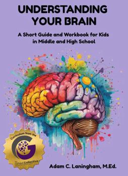 Understanding Your Brain: A Short Guide and Workbook for Kids in Middle & High School