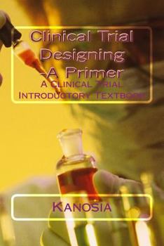 Paperback Clinical Trial Designing -A Primer: A Clinical Trial Introductory Textbook Book